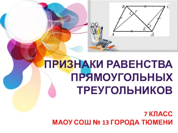 Признаки равенства прямоугольных треугольников  7 класс МАОУ СОШ № 13 города Тюмени