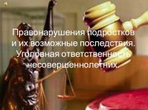 Презентация к внеклассному занятию Правонарушения подростков и их возможные последствия. Уголовная ответственность несовершеннолетних.