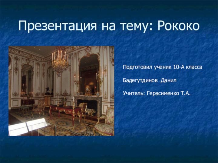 Презентация на тему: РококоПодготовил ученик 10-А классаБадегутдинов ДанилУчитель: Герасименко Т.А.