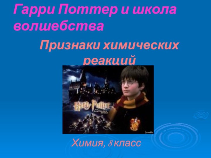 Признаки химических реакций Химия, 8 классГарри Поттер и школа волшебства