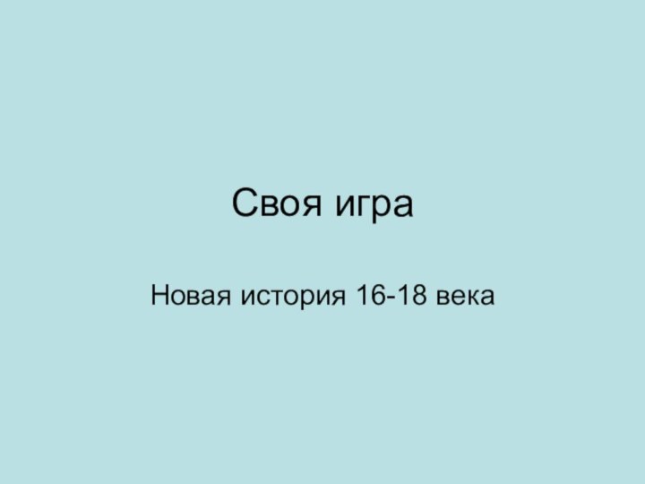 Своя игра Новая история 16-18 века