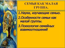 Презентация Семья как малая группа, по обществознанию (для 10 класса профильный уровень)