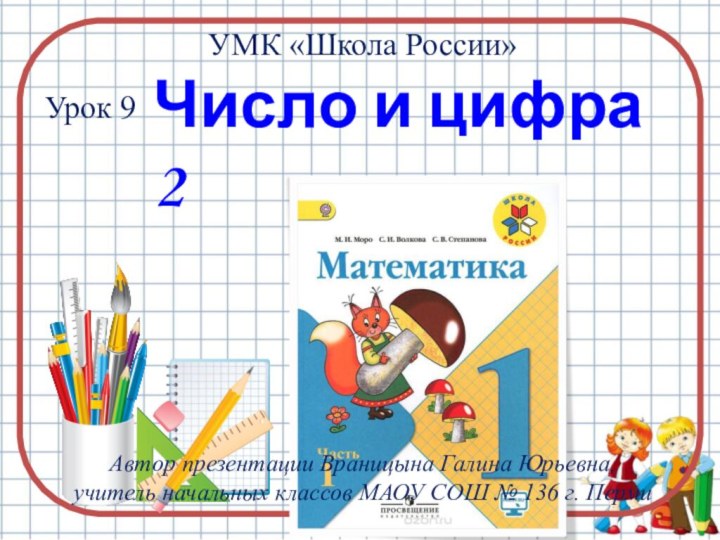 Число и цифра 2УМК «Школа России»Урок 9Автор презентации Враницына Галина Юрьевна,учитель начальных