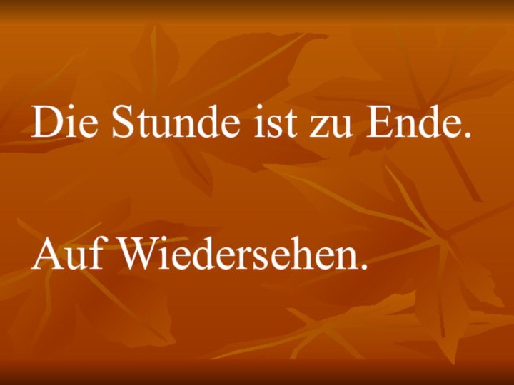 Die Stunde ist zu Ende. Auf Wiedersehen.