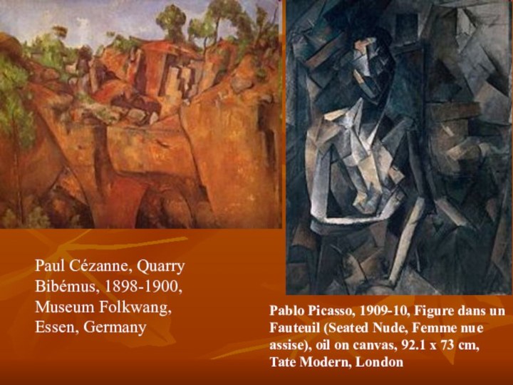 Paul Cézanne, Quarry Bibémus, 1898-1900, Museum Folkwang, Essen, GermanyPablo Picasso, 1909-10, Figure