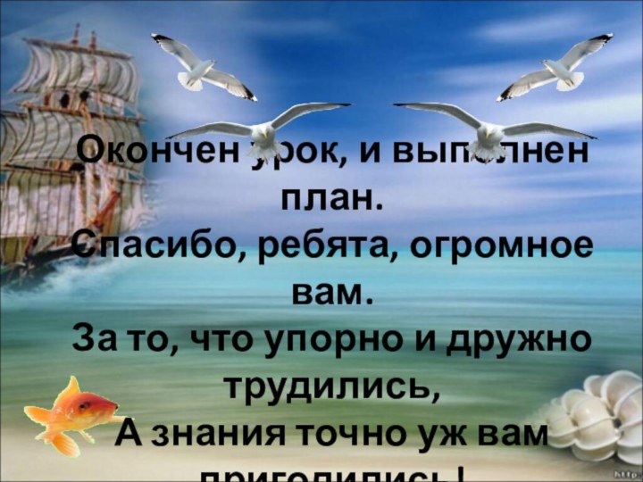 Окончен урок, и выполнен план. Спасибо, ребята, огромное вам. За то, что