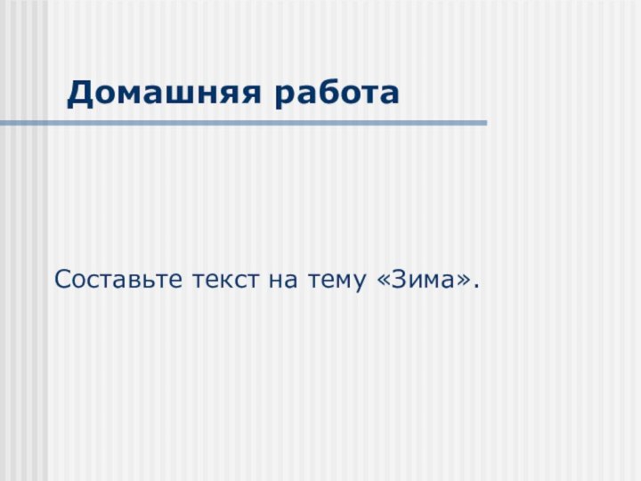 Домашняя работаСоставьте текст на тему «Зима».