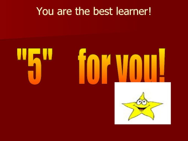 You are the best learner!  