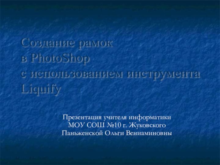 Презентация учителя информатики  МОУ СОШ №10 г. Жуковского Паньженской Ольги ВениаминовныСоздание