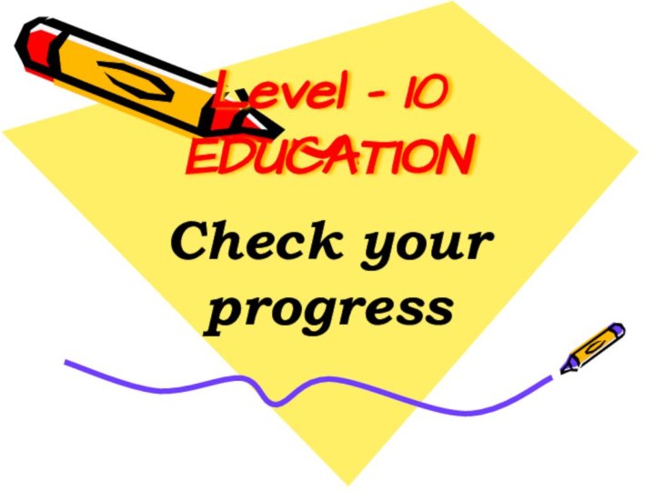 Level – 10   EDUCATIONCheck your progress