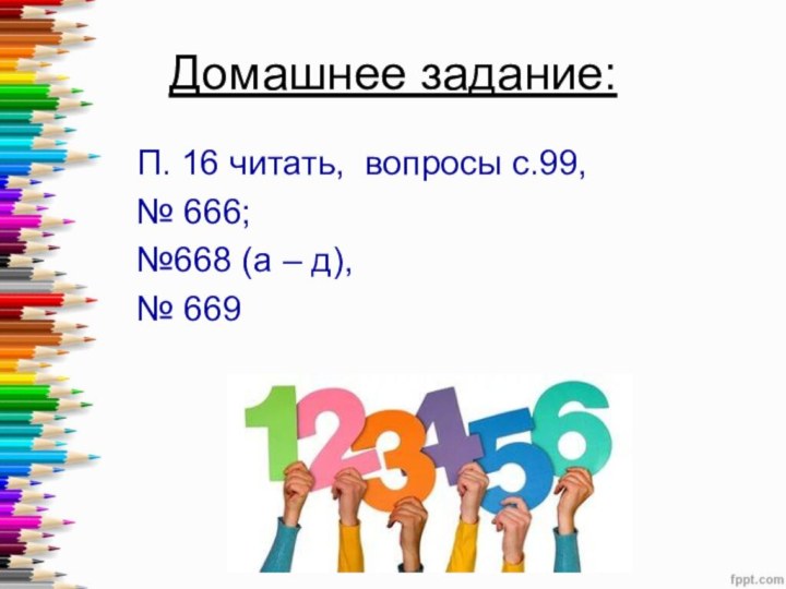 Домашнее задание:П. 16 читать, вопросы с.99, № 666; №668 (а – д),№ 669