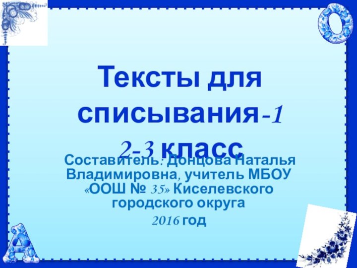 Тексты для списывания-1 2-3 класс Составитель: Донцова Наталья Владимировна, учитель МБОУ «ООШ