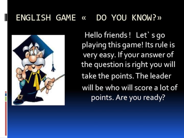 ENGLISH GAME « DO YOU KNOW?»Hello friends !  Let` s go