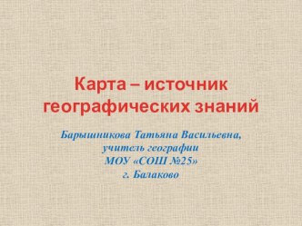 Презентация Карта - источник географических знаний