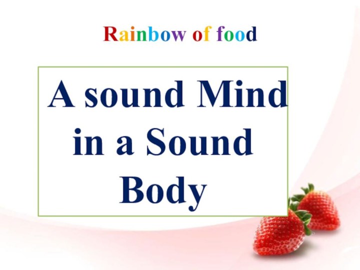 Rainbow of foodA sound Mind in a Sound Body