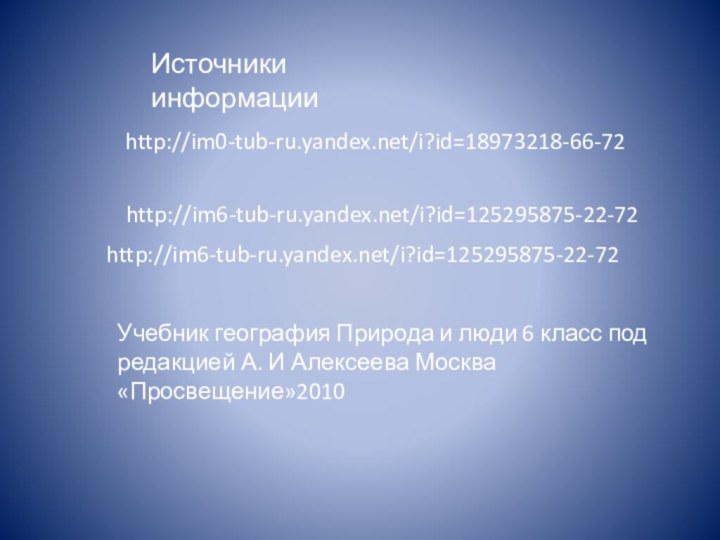 Источники информацииhttp://im6-tub-ru.yandex.net/i?id=125295875-22-72http://im6-tub-ru.yandex.net/i?id=125295875-22-72       http://im0-tub-ru.yandex.net/i?id=18973218-66-72Учебник география Природа и