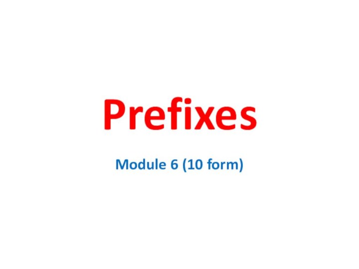 Prefixes Module 6 (10 form)