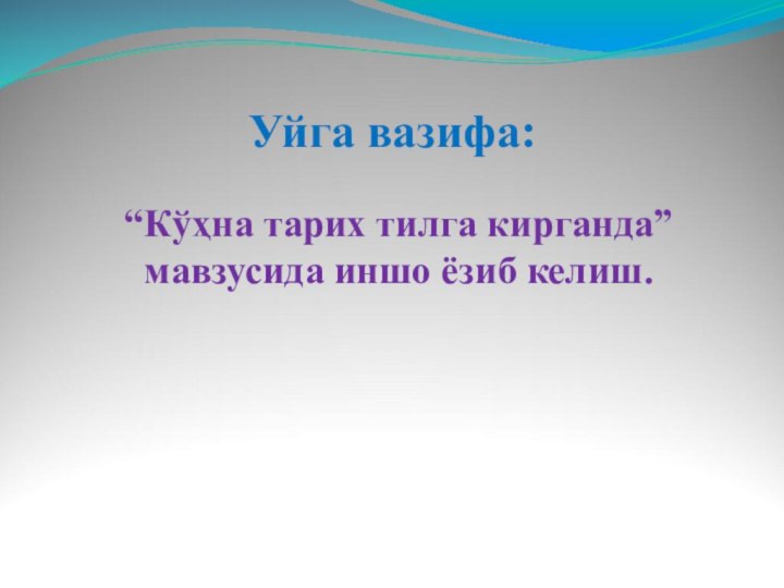 Уйга вазифа:“Кўҳна тарих тилга кирганда” мавзусида иншо ёзиб келиш.