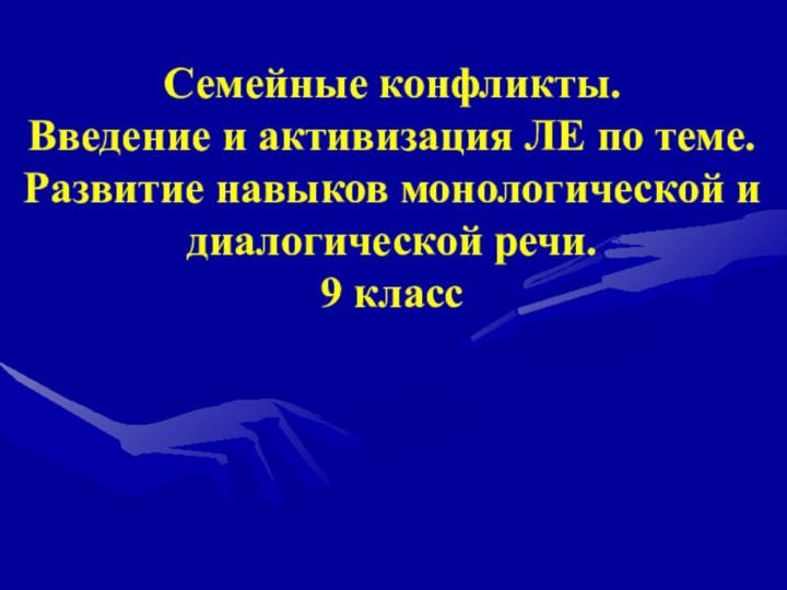 Семейные конфликты.Введение и активизация ЛЕ по теме. Развитие навыков монологической и диалогической