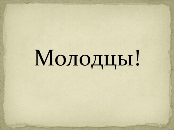 Молодцы!