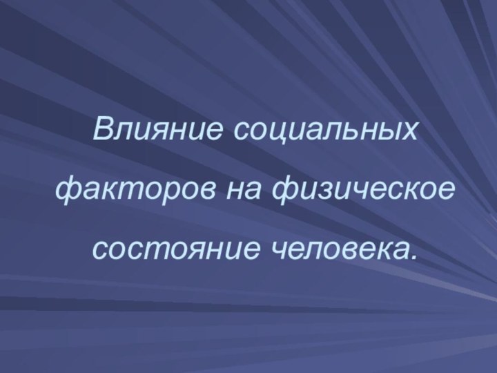 Влияние социальных факторов на физическое состояние человека.