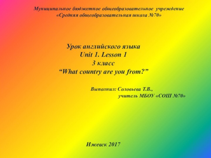 Муниципальное бюджетное общеобразовательное учреждение«Средняя общеобразовательная школа №70»Урок английского языкаUnit 1. Lesson 13