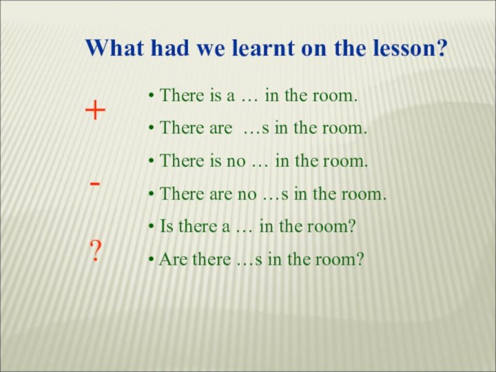 There is a … in the room. There are …s in