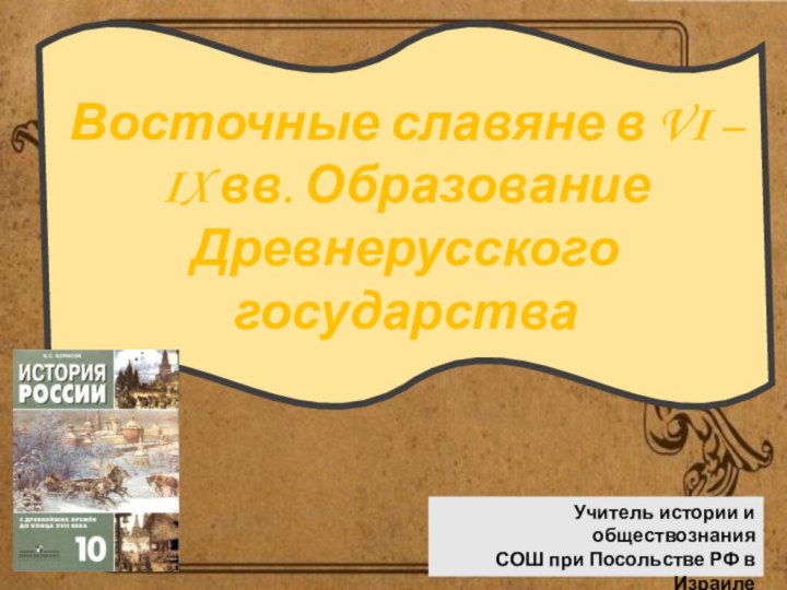 Восточные славяне в VI – IX вв. Образование Древнерусского государстваУчитель истории и