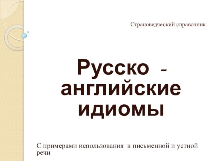 Страноведческий справочникРусско - английские идиомыС примерами использования в письменной и устной речи