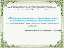 Презентация Проектная деятельность, как средство развития познавательного интереса и самостоятельной исследовательской деятельности у детей дошкольного возраста