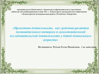 Презентация Проектная деятельность, как средство развития познавательного интереса и самостоятельной исследовательской деятельности у детей дошкольного возраста