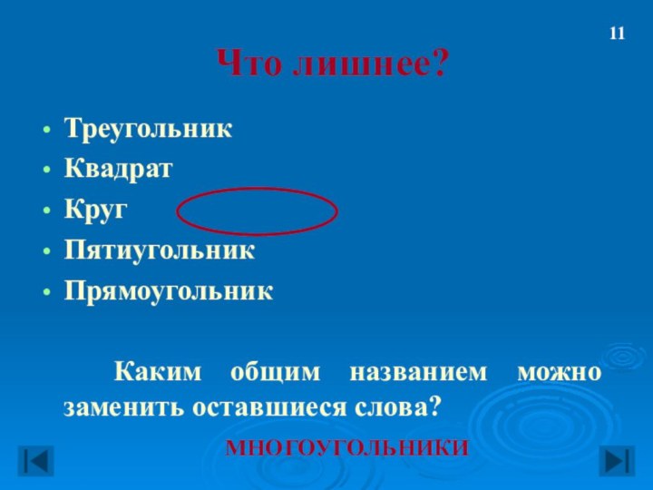 Что лишнее?ТреугольникКвадратКругПятиугольникПрямоугольник  Каким общим названием можно заменить оставшиеся слова?МНОГОУГОЛЬНИКИ11