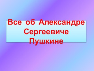 Презентация по литературе на тему Все об Александре Сергеевиче Пушкине (9 класс)