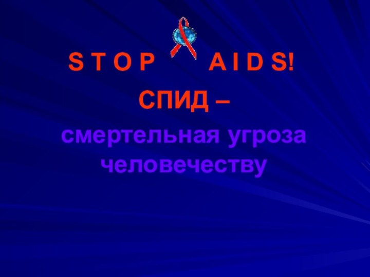S T O P    A I D S!СПИД – смертельная угроза человечеству