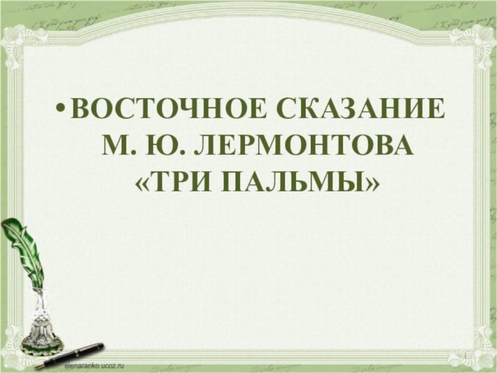 ВОСТОЧНОЕ СКАЗАНИЕ М. Ю. ЛЕРМОНТОВА  «ТРИ ПАЛЬМЫ»