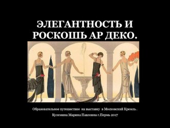 Презентация по технологии на тему ЭЛЕГАНТНОСТЬ И РОСКОШЬ СТИЛЯ АР ДЕКО. (8 КЛАСС)