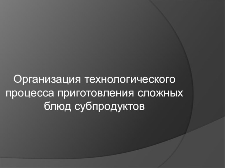 Организация технологического процесса приготовления сложных блюд субпродуктов