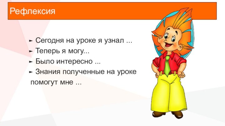 РефлексияСегодня на уроке я узнал ...Теперь я могу...Было интересно ...Знания полученные на уроке помогут мне ...