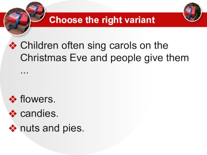 Children often sing carols on the Christmas Eve and people give them