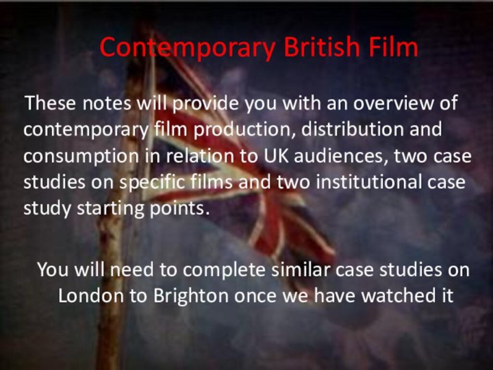 Contemporary British Film  These notes will provide you with an overview