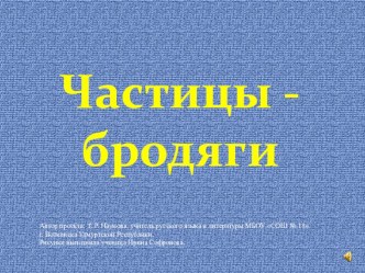 Частицы бродяги - презентация к уроку по теме Частицы