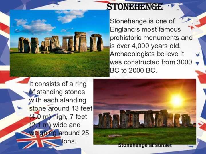 stonehengeStonehenge is one of England’s most famous prehistoric monuments and