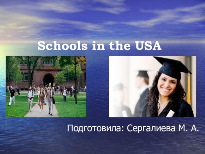 Schools in the USA Подготовила: Сергалиева М. А.