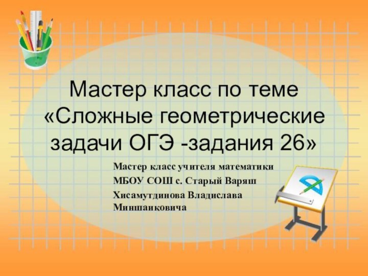 Мастер класс учителя математикиМБОУ СОШ с. Старый ВаряшХисамутдинова Владислава МиншаиковичаМастер класс по