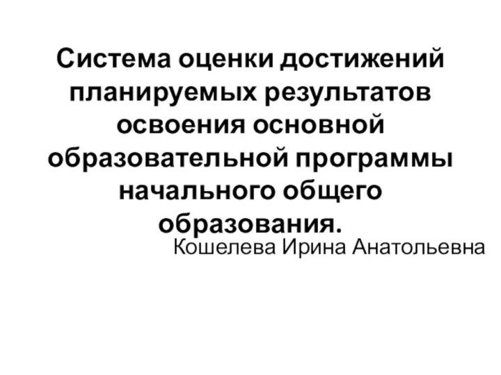 Система оценки достижений планируемых результатов освоения основной образовательной программы начального общего образования. Кошелева Ирина Анатольевна