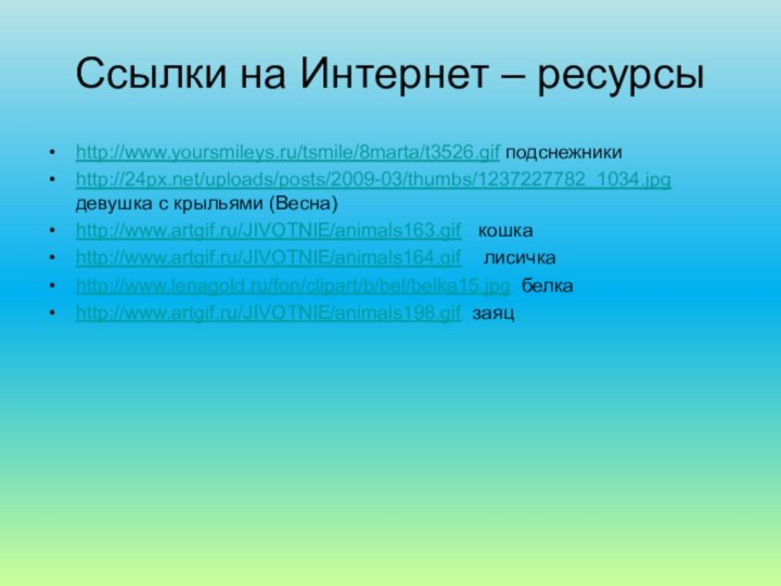 Ссылки на Интернет – ресурсы http://www.yoursmileys.ru/tsmile/8marta/t3526.gif подснежникиhttp://24px.net/uploads/posts/2009-03/thumbs/1237227782_1034.jpg девушка с крыльями (Весна)http://www.artgif.ru/JIVOTNIE/animals163.gif