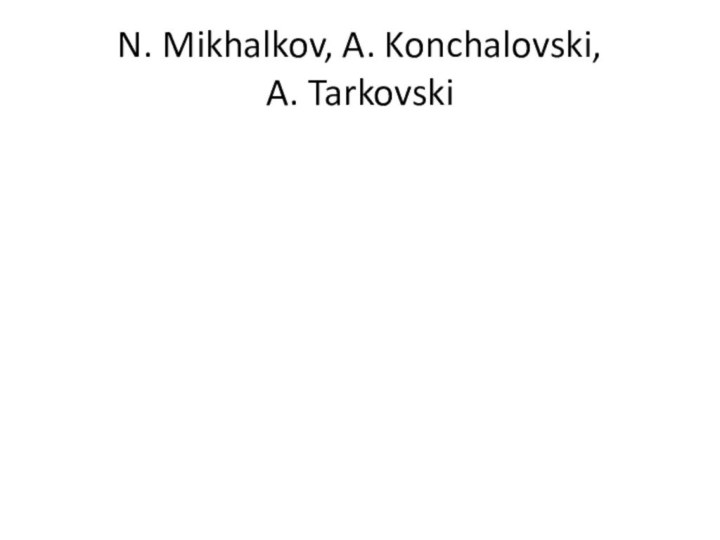 N. Mikhalkov, A. Konchalovski,  A. Tarkovski