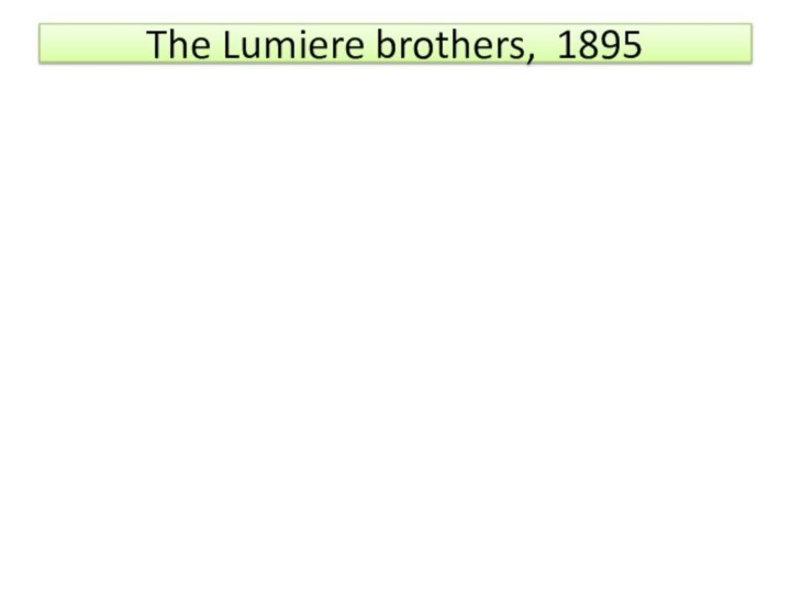 The Lumiere brothers, 1895