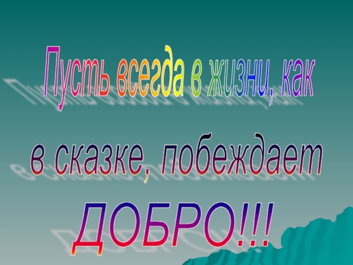 Пусть всегда в жизни, как в сказке, побеждает ДОБРО!!!