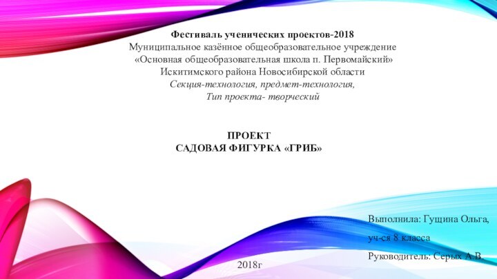 Фестиваль ученических проектов-2018Муниципальное казённое общеобразовательное учреждение «Основная общеобразовательная школа п. Первомайский»Искитимского района